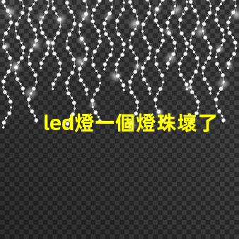 led燈一個燈珠壞了怎么修 led燈珠壞了怎么維修